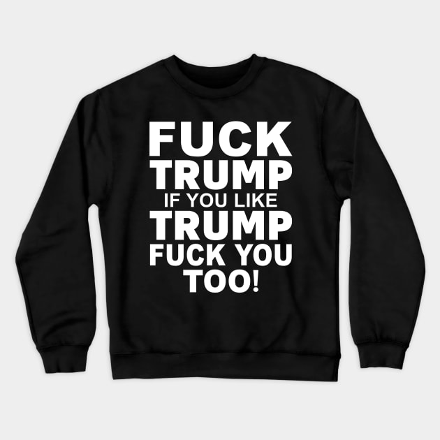 Fuck Trump If You Like Trump Fuck You Too Shirt Crewneck Sweatshirt by Rozel Clothing